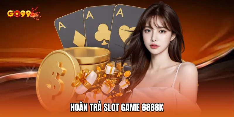 Hoàn Trả Slot Game 8888k