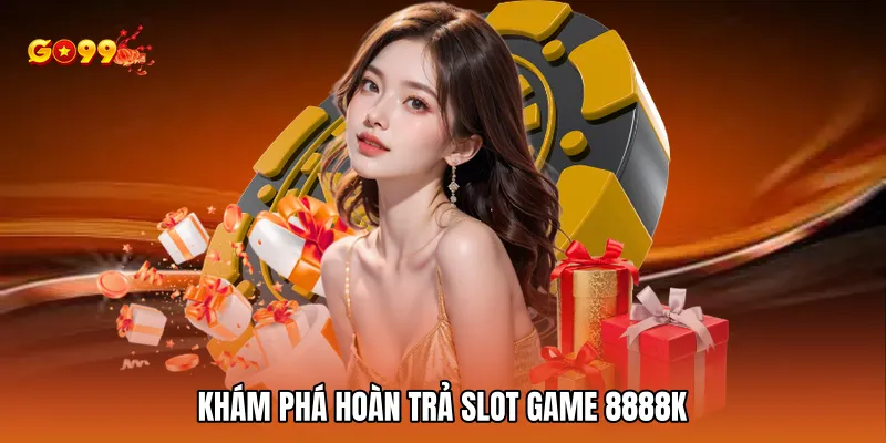 Khám phá hoàn trả slot game 8888k