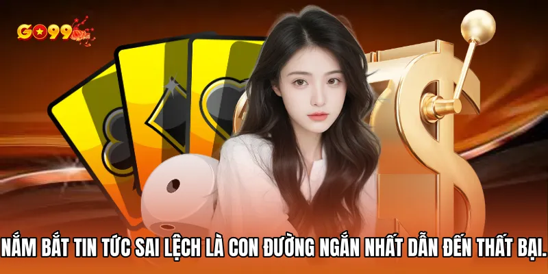 Nắm bắt tin tức sai lệch là con đường ngắn nhất dẫn đến thất bại