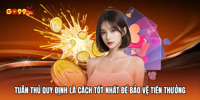 Tuân thủ quy định là cách tốt nhất để bảo vệ tiền thưởng